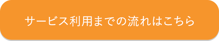 サービス利用までの流れはこちら